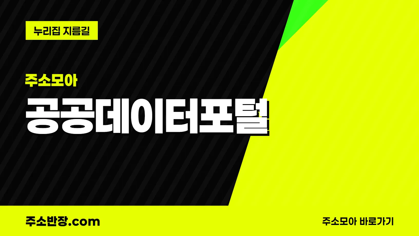 검정과 형광색으로 대각선을 나눈 바탕에 주소모아 꼬리표와 공공데이터포털 글자, 누리집 지름길 문구를 넣은 공공데이터포털 안내 이미지
